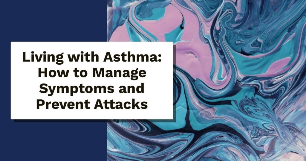 Living with Asthma: How to Manage Asthma Symptoms and Prevent Attacks